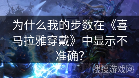为什么我的步数在《喜马拉雅穿戴》中显示不准确？