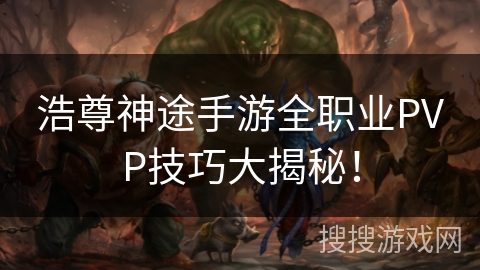 浩尊神途手游全职业PVP技巧大揭秘! 浩尊神途手游全职业PVP技巧大揭秘!