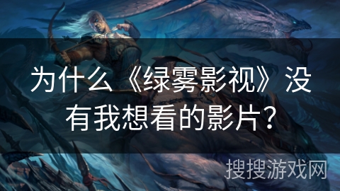 为什么《绿雾影视》没有我想看的影片? 为什么《绿雾影视》没有我想看的影片?