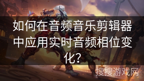 如何在音频音乐剪辑器中应用实时音频相位变化？