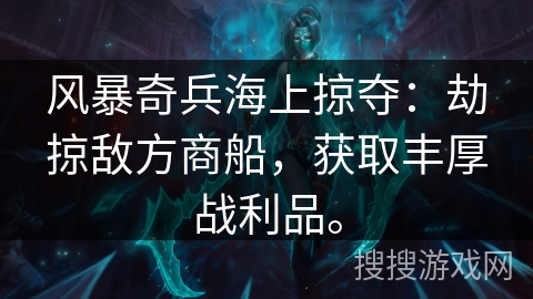 风暴奇兵海上掠夺：劫掠敌方商船，获取丰厚战利品。