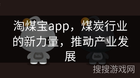 淘煤宝app，煤炭行业的新力量，推动产业发展