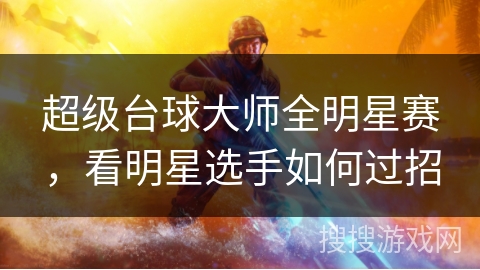 超级台球大师全明星赛，看明星选手如何过招
