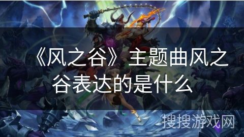 《风之谷》主题曲风之谷表达的是什么