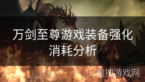 万剑至尊游戏装备强化消耗分析 万剑至尊游戏装备强化消耗分析