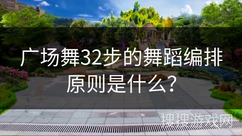 广场舞32步的舞蹈编排原则是什么？