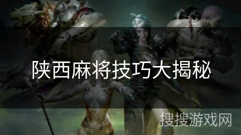 陕西麻将技巧大揭秘