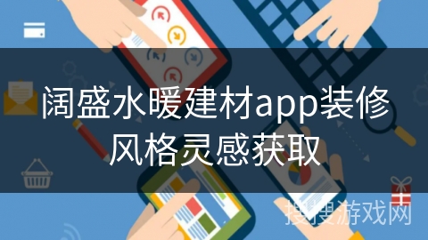 阔盛水暖建材app装修风格灵感获取