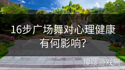 16步广场舞对心理健康有何影响？