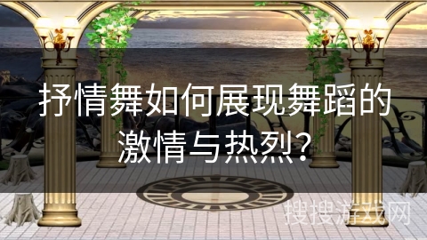 抒情舞如何展现舞蹈的激情与热烈？