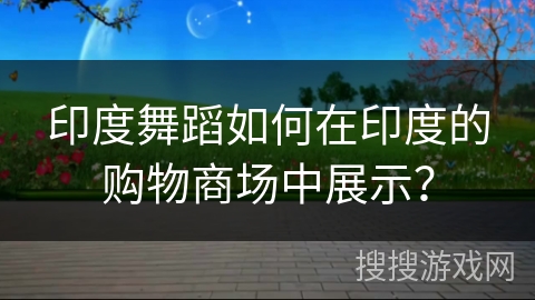 印度舞蹈如何在印度的购物商场中展示？