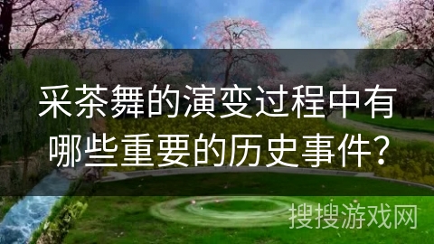 采茶舞的演变过程中有哪些重要的历史事件？