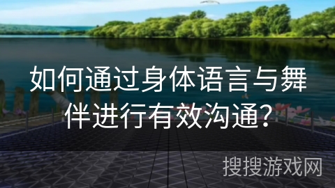 如何通过身体语言与舞伴进行有效沟通？