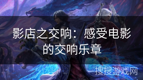 影店之交响：感受电影的交响乐章