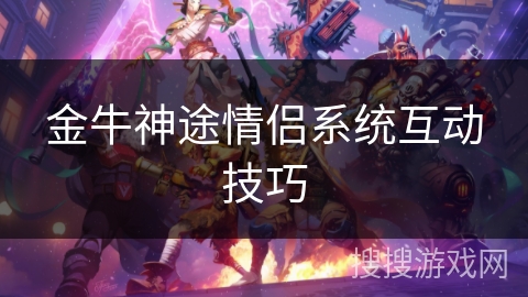 金牛神途情侣系统互动技巧