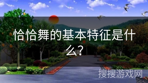 恰恰舞的基本特征是什么？