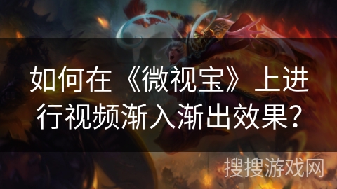 如何在《微视宝》上进行视频渐入渐出效果？