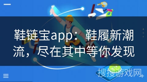鞋链宝app：鞋履新潮流，尽在其中等你发现