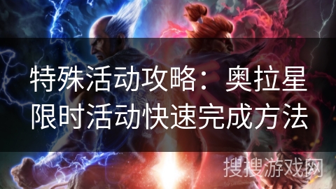 特殊活动攻略：奥拉星限时活动快速完成方法