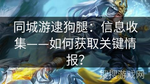同城游逮狗腿：信息收集——如何获取关键情报？