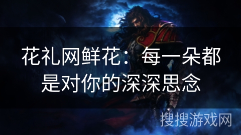 花礼网鲜花：每一朵都是对你的深深思念