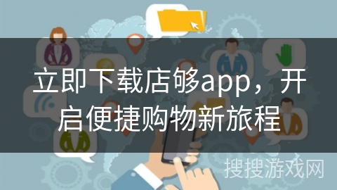 立即下载店够app,开启便捷购物新旅程 立即下载店够app,开启便捷购物新旅程