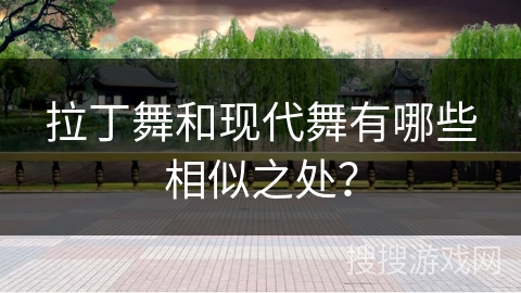 拉丁舞和现代舞有哪些相似之处？