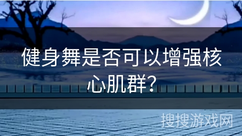 健身舞是否可以增强核心肌群？