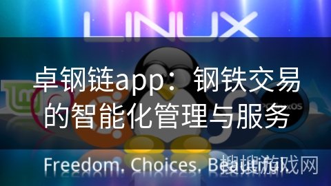 卓钢链app:钢铁交易的智能化管理与服务 卓钢链app:钢铁交易的智能化管理与服务