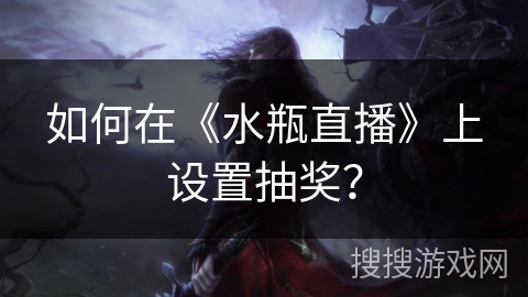 如何在《水瓶直播》上设置抽奖？