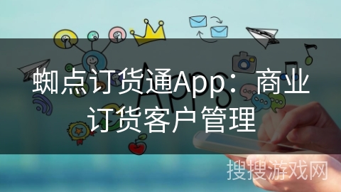 蜘点订货通App：商业订货客户管理