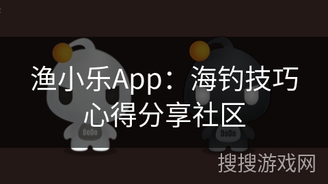 渔小乐App:海钓技巧心得分享社区 渔小乐App:海钓技巧心得分享社区