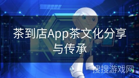 茶到店App茶文化分享与传承 茶到店App茶文化分享与传承