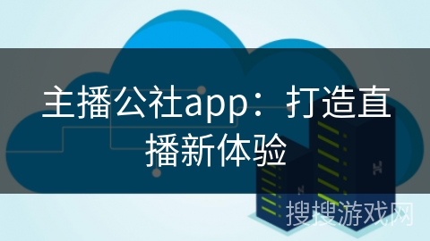 主播公社app：打造直播新体验