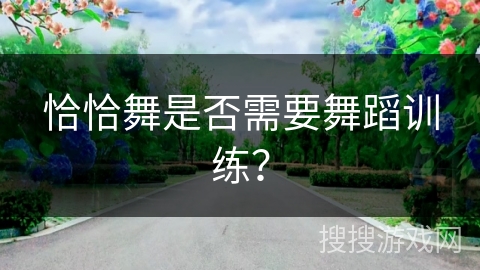 恰恰舞是否需要舞蹈训练？