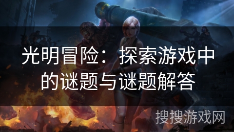 光明冒险：探索游戏中的谜题与谜题解答