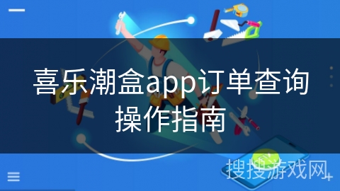 喜乐潮盒app订单查询操作指南
