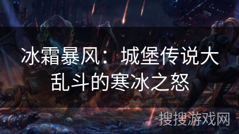 冰霜暴风:城堡传说大乱斗的寒冰之怒 冰霜暴风:城堡传说大乱斗的寒冰之怒
