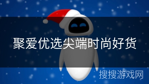 聚爱优选尖端时尚好货 聚爱优选尖端时尚好货