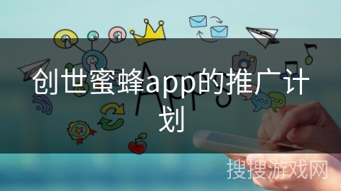 创世蜜蜂app的推广计划