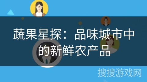 蔬果星探：品味城市中的新鲜农产品
