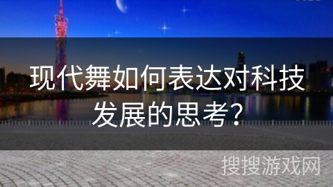 现代舞如何表达对科技发展的思考？