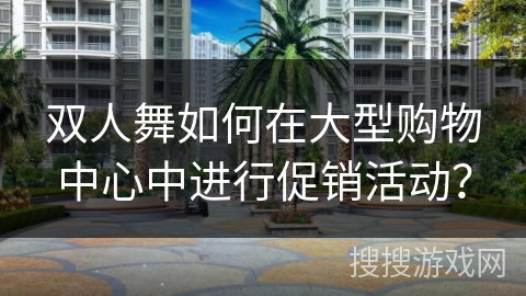 双人舞如何在大型购物中心中进行促销活动？