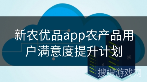 新农优品app农产品用户满意度提升计划