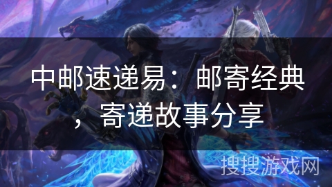 中邮速递易:邮寄经典,寄递故事分享 中邮速递易:邮寄经典,寄递故事分享