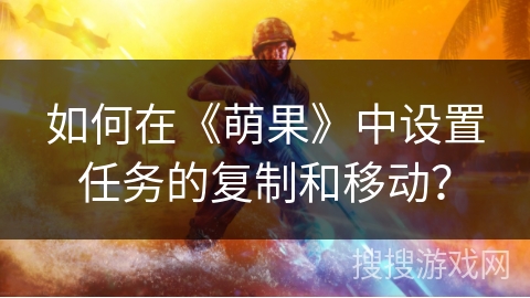 如何在《萌果》中设置任务的复制和移动？