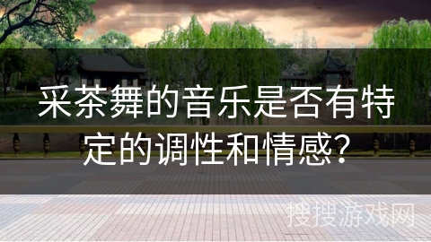采茶舞的音乐是否有特定的调性和情感？