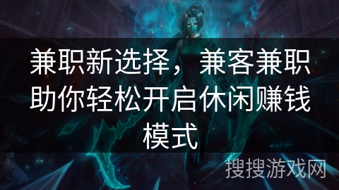兼职新选择,兼客兼职助你轻松开启休闲赚钱模式 兼职新选择,兼客兼职助你轻松开启休闲赚钱模式