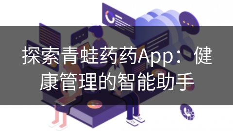 探索青蛙药药App：健康管理的智能助手
