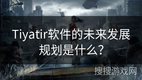 Tiyatir软件的未来发展规划是什么？